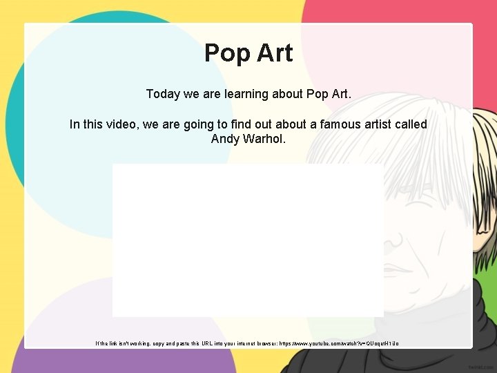 Pop Art Today we are learning about Pop Art. In this video, we are