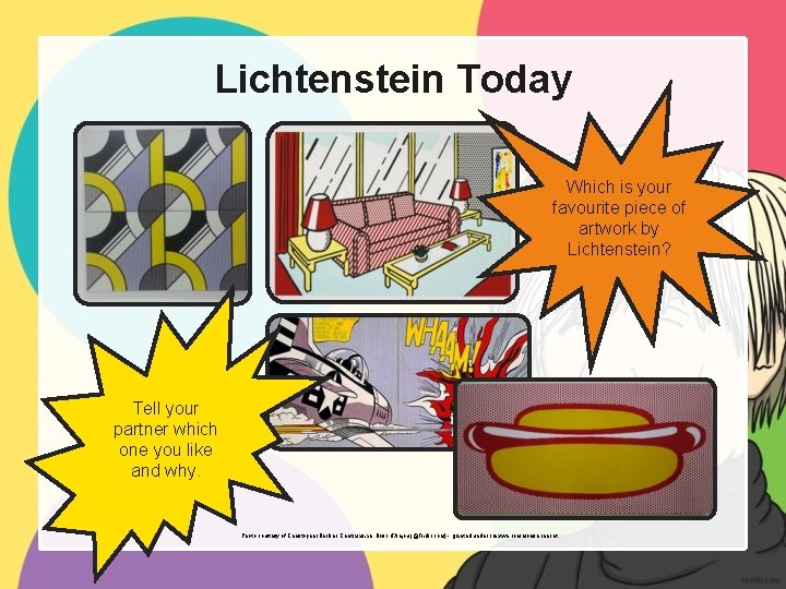 Lichtenstein Today Which is your favourite piece of artwork by Lichtenstein? Tell your partner