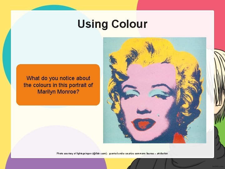 Using Colour What do you notice about the colours in this portrait of Marilyn