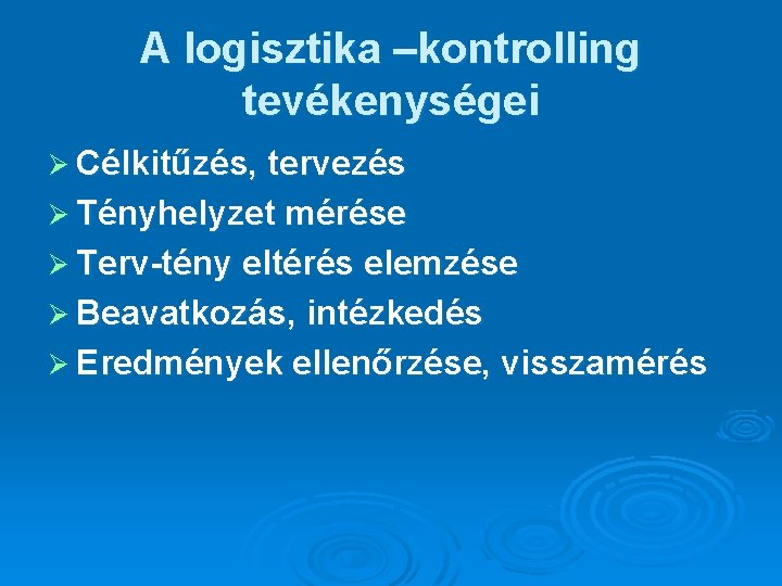 A logisztika –kontrolling tevékenységei Ø Célkitűzés, tervezés Ø Tényhelyzet mérése Ø Terv-tény eltérés elemzése