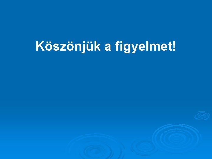 Köszönjük a figyelmet! 