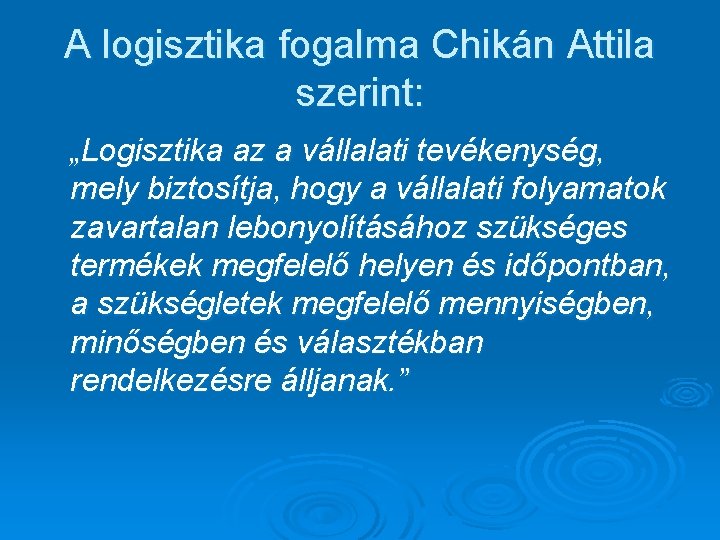 A logisztika fogalma Chikán Attila szerint: „Logisztika az a vállalati tevékenység, mely biztosítja, hogy