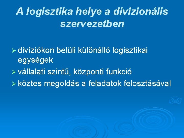 A logisztika helye a divizionális szervezetben Ø divíziókon belüli különálló logisztikai egységek Ø vállalati