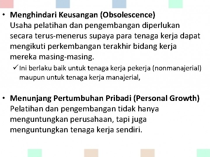  • Menghindari Keusangan (Obsolescence) Usaha pelatihan dan pengembangan diperlukan secara terus-menerus supaya para