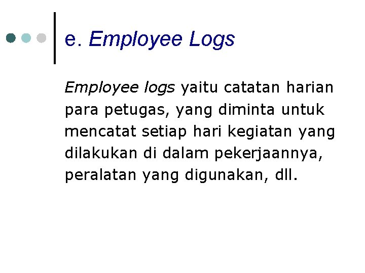 e. Employee Logs Employee logs yaitu catatan harian para petugas, yang diminta untuk mencatat