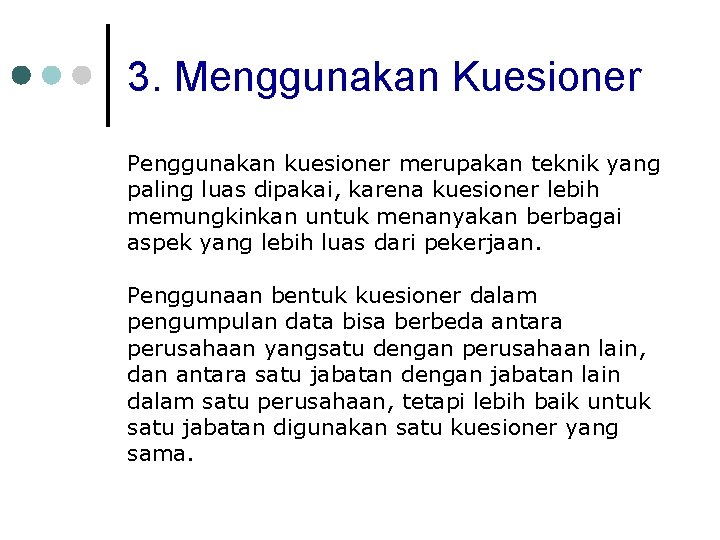 3. Menggunakan Kuesioner Penggunakan kuesioner merupakan teknik yang paling luas dipakai, karena kuesioner lebih