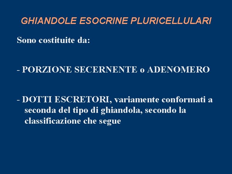 GHIANDOLE ESOCRINE PLURICELLULARI Sono costituite da: - PORZIONE SECERNENTE o ADENOMERO - DOTTI ESCRETORI,