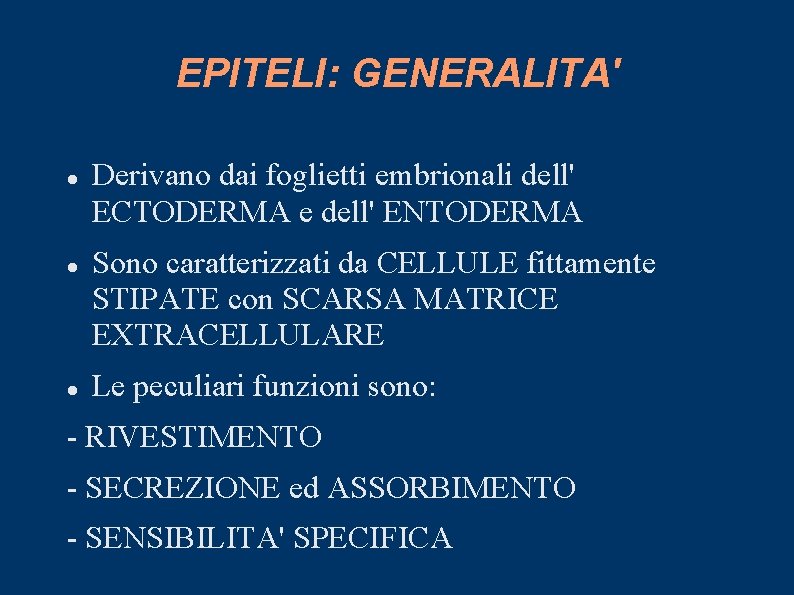 EPITELI: GENERALITA' Derivano dai foglietti embrionali dell' ECTODERMA e dell' ENTODERMA Sono caratterizzati da