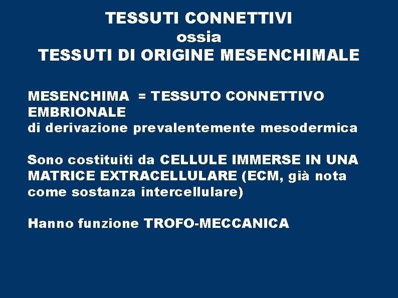 TESSUTI CONNETTIVI ossia TESSUTI DI ORIGINE MESENCHIMALE MESENCHIMA = TESSUTO CONNETTIVO EMBRIONALE di derivazione