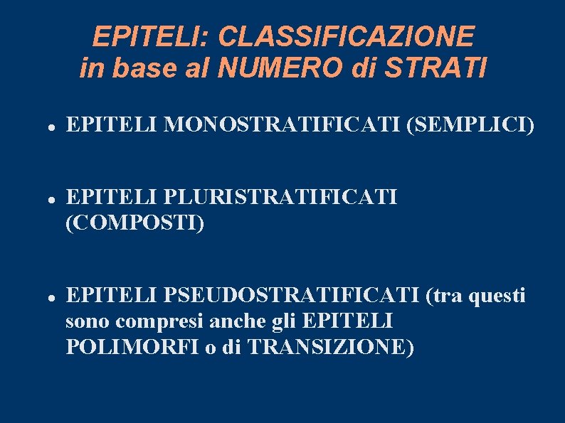 EPITELI: CLASSIFICAZIONE in base al NUMERO di STRATI EPITELI MONOSTRATIFICATI (SEMPLICI) EPITELI PLURISTRATIFICATI (COMPOSTI)