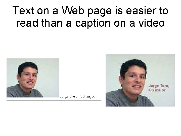 Text on a Web page is easier to read than a caption on a