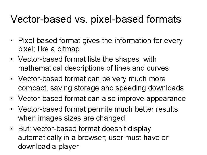 Vector-based vs. pixel-based formats • Pixel-based format gives the information for every pixel; like