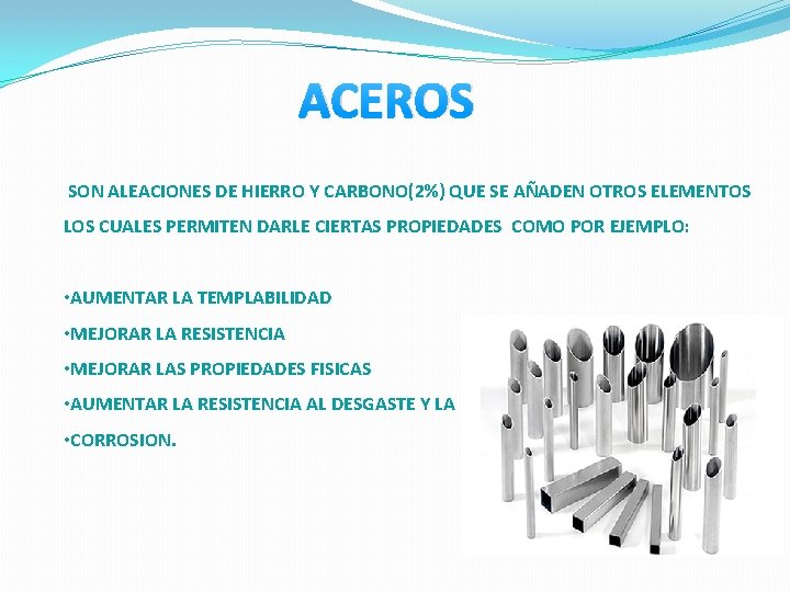 ACEROS SON ALEACIONES DE HIERRO Y CARBONO(2%) QUE SE AÑADEN OTROS ELEMENTOS LOS CUALES