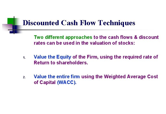 Discounted Cash Flow Techniques Two different approaches to the cash flows & discount rates