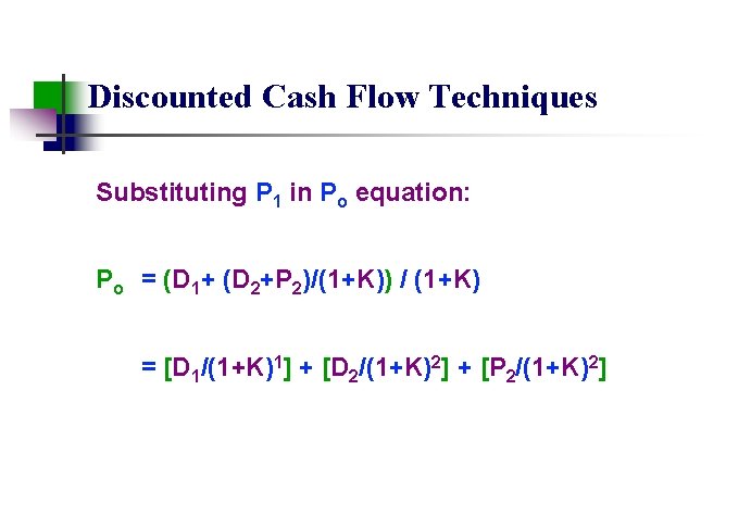 Discounted Cash Flow Techniques Substituting P 1 in Po equation: Po = (D 1+