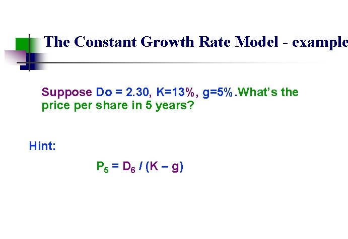 The Constant Growth Rate Model - example Suppose Do = 2. 30, K=13%, g=5%.