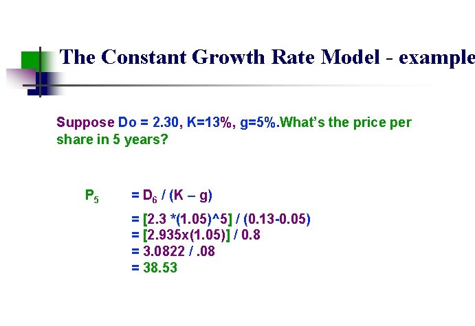 The Constant Growth Rate Model - example Suppose Do = 2. 30, K=13%, g=5%.