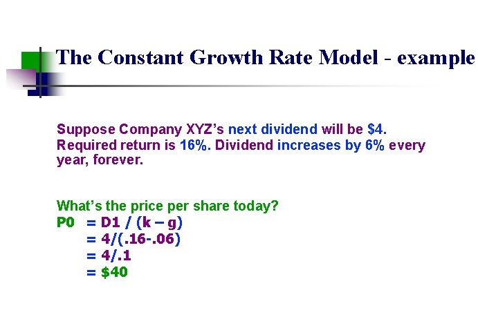 The Constant Growth Rate Model - example Suppose Company XYZ’s next dividend will be