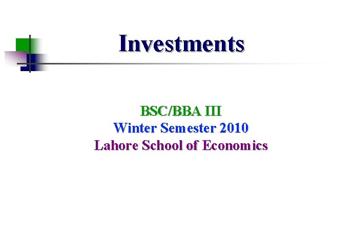Investments BSC/BBA III Winter Semester 2010 Lahore School of Economics 