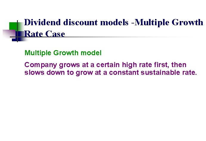 Dividend discount models -Multiple Growth Rate Case Multiple Growth model Company grows at a