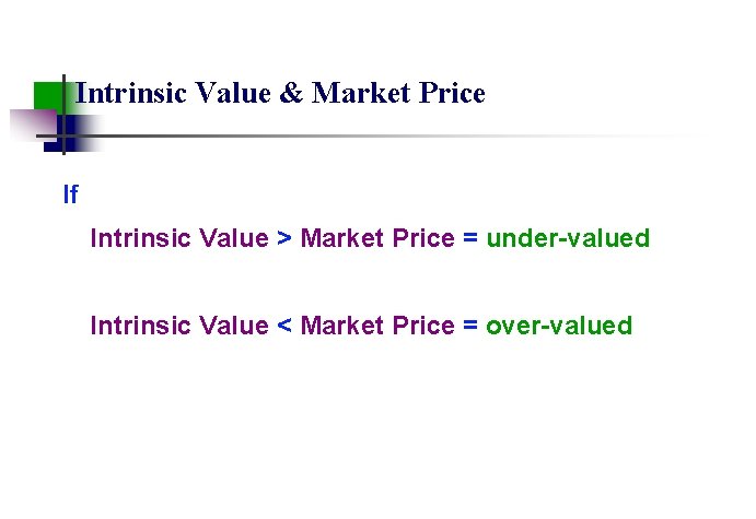 Intrinsic Value & Market Price If Intrinsic Value > Market Price = under-valued Intrinsic