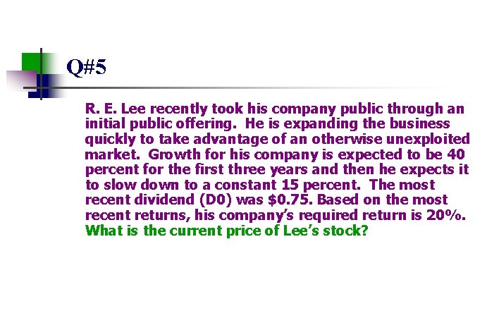 Q#5 R. E. Lee recently took his company public through an initial public offering.