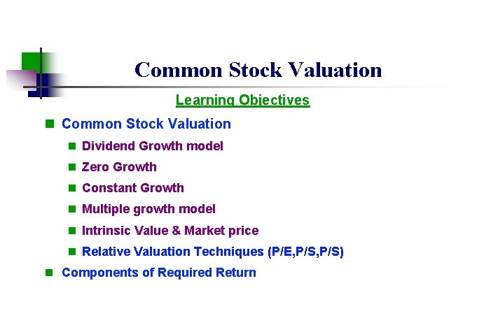 Common Stock Valuation Learning Objectives n Common Stock Valuation n Dividend Growth model n