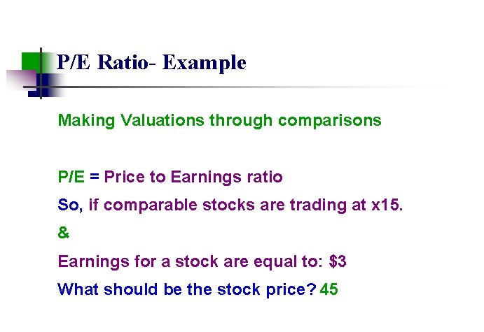 P/E Ratio- Example Making Valuations through comparisons P/E = Price to Earnings ratio So,