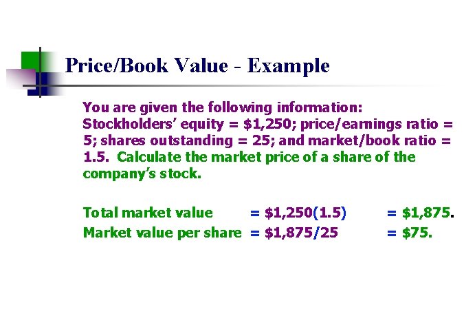 Price/Book Value - Example You are given the following information: Stockholders’ equity = $1,