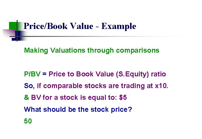 Price/Book Value - Example Making Valuations through comparisons P/BV = Price to Book Value