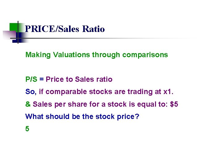 PRICE/Sales Ratio Making Valuations through comparisons P/S = Price to Sales ratio So, if