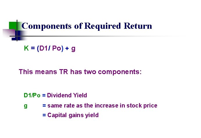 Components of Required Return K = (D 1/ Po) + g This means TR