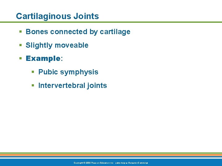 Cartilaginous Joints Bones connected by cartilage Slightly moveable Example: Pubic symphysis Intervertebral joints Copyright