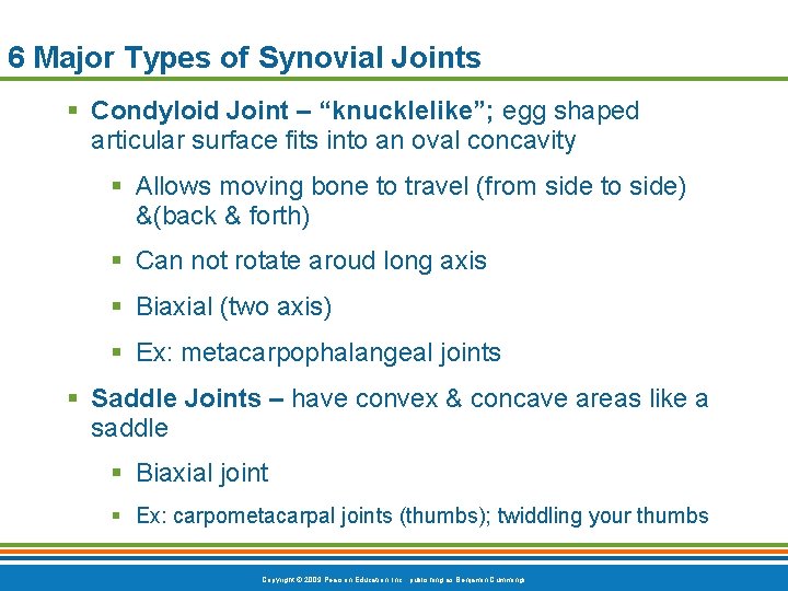 6 Major Types of Synovial Joints Condyloid Joint – “knucklelike”; egg shaped articular surface