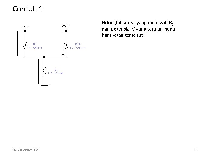 Contoh 1: Hitunglah arus I yang melewati R 3 dan potensial V yang terukur