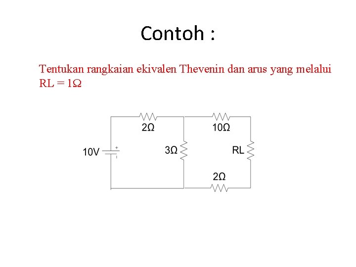 Contoh : Tentukan rangkaian ekivalen Thevenin dan arus yang melalui RL = 1Ω 