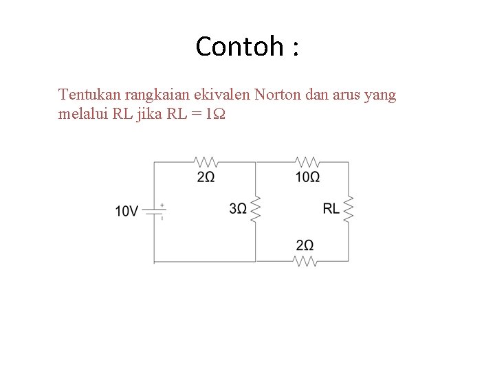 Contoh : Tentukan rangkaian ekivalen Norton dan arus yang melalui RL jika RL =