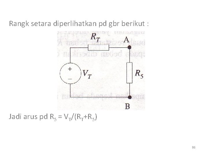 Rangk setara diperlihatkan pd gbr berikut : Jadi arus pd R 5 = VT/(RT+R