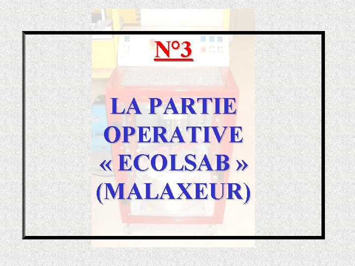 N° 3 LA PARTIE OPERATIVE « ECOLSAB » (MALAXEUR) 