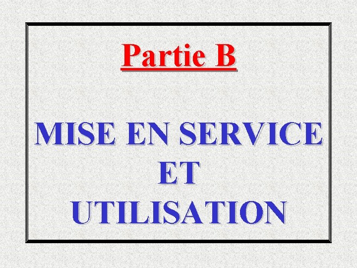 Partie B MISE EN SERVICE ET UTILISATION 