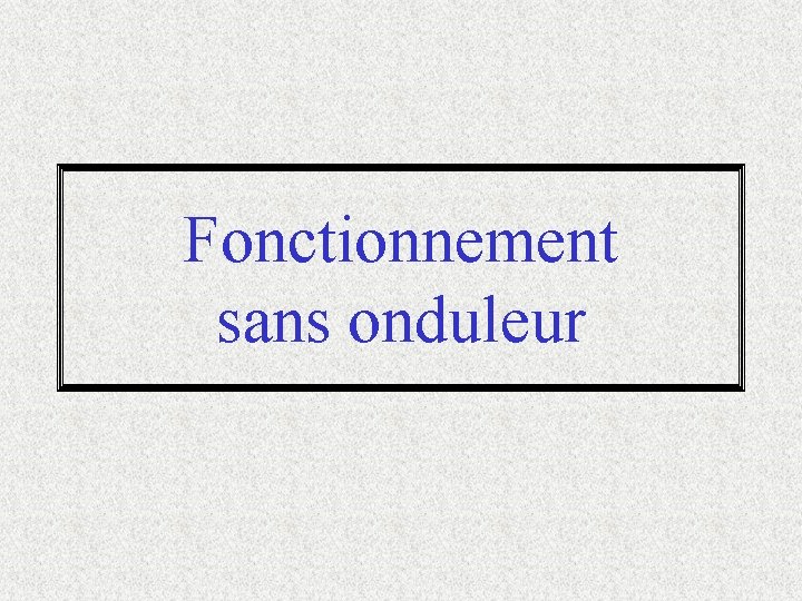 Fonctionnement sans onduleur 