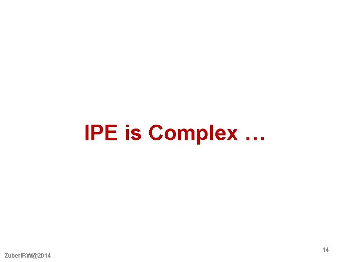 IPE is Complex … Zuberi. RW@2014 14 