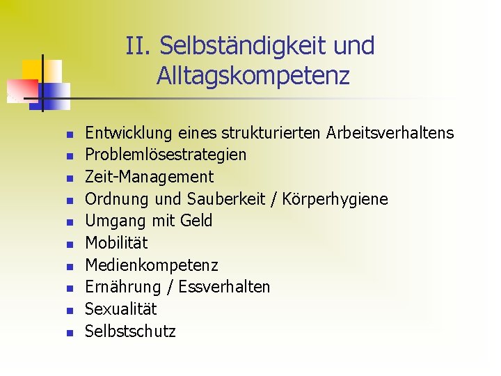 II. Selbständigkeit und Alltagskompetenz n n n n n Entwicklung eines strukturierten Arbeitsverhaltens Problemlösestrategien