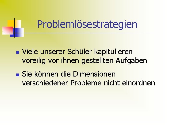 Problemlösestrategien n n Viele unserer Schüler kapitulieren voreilig vor ihnen gestellten Aufgaben Sie können