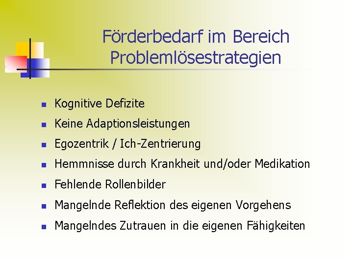 Förderbedarf im Bereich Problemlösestrategien n Kognitive Defizite n Keine Adaptionsleistungen n Egozentrik / Ich-Zentrierung