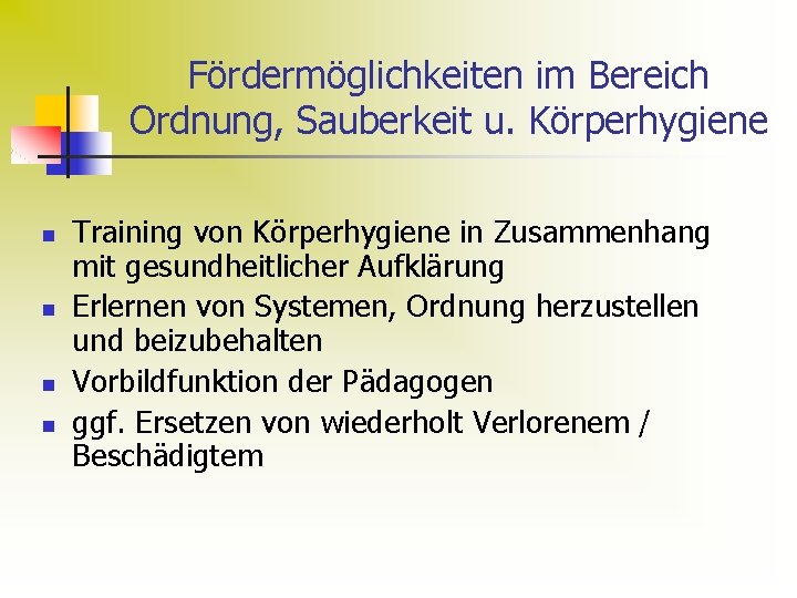 Fördermöglichkeiten im Bereich Ordnung, Sauberkeit u. Körperhygiene n n Training von Körperhygiene in Zusammenhang