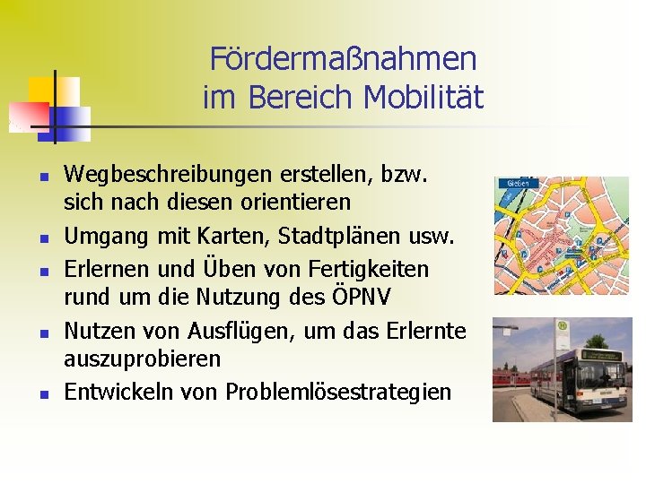 Fördermaßnahmen im Bereich Mobilität n n n Wegbeschreibungen erstellen, bzw. sich nach diesen orientieren