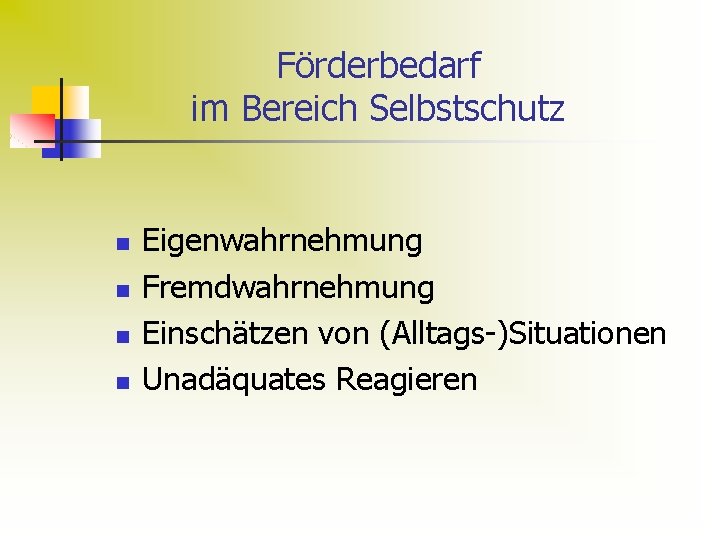 Förderbedarf im Bereich Selbstschutz n n Eigenwahrnehmung Fremdwahrnehmung Einschätzen von (Alltags-)Situationen Unadäquates Reagieren 