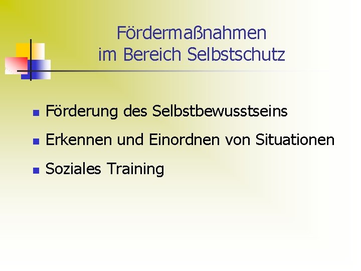 Fördermaßnahmen im Bereich Selbstschutz n Förderung des Selbstbewusstseins n Erkennen und Einordnen von Situationen