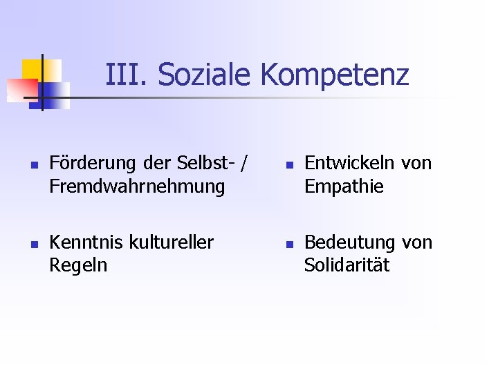 III. Soziale Kompetenz n n Förderung der Selbst- / Fremdwahrnehmung Kenntnis kultureller Regeln n